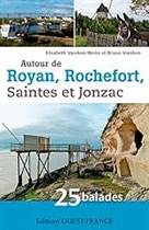 Autour de Royan, Rochefort, Saintes et Jonzac : 25 balades